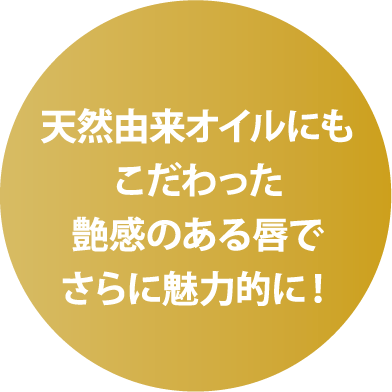 天然由来オイルにもこだわった艶感のある唇でさらに魅力的に！